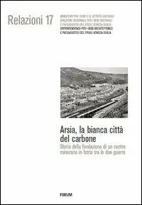 Affare Arsia, la bianca città del carbone. Storia della fondazione di un centro minerario in Istria fra le due guerre