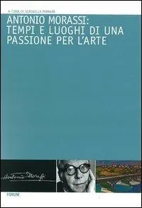 Antonio Morassi tempi e luoghi di una passione per l‘arte Quantità Limitata