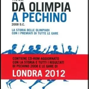 Da Olimpia a Pechino. La storia delle olimpiadi con tutti i premiati fino a Pechino 2008 e le gare di Londra 2012 Novità