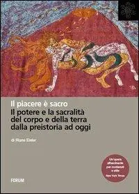 Il piacere è sacro. Il potere e la sacralità del corpo e della terra dalla preistoria a oggi Solo Oggi