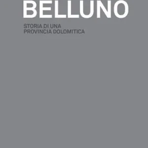 Belluno storia di una provincia dolomitica Acquista Ora