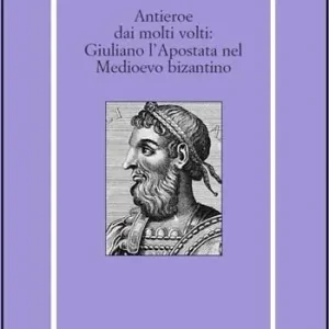 Un antieroe dai molti volti. Giuliano l‘Apostata nel Medioevo bizantino Subito Disponibile