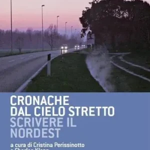 Cronache dal cielo stretto. Scrivere il Nordest Compra Oggi Stesso