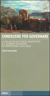 Acquista Ora Conoscere per governare. Le relazioni dei sindaci inquisitori e il dominio veneziano in Terraferma (1542-1626)