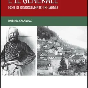 Il curato e il generale. Echi di Risorgimento in Carnia Super Prezzo