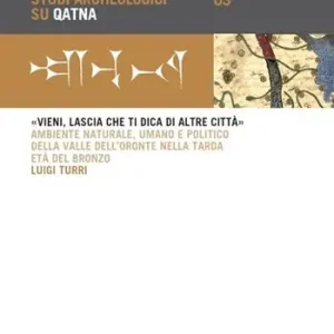 «Vieni, lascia che ti dica di altre città». Ambiente naturale, umano e politico della Valle dell‘Oronte nella tarda età del bronzo Promozione Esclusiva
