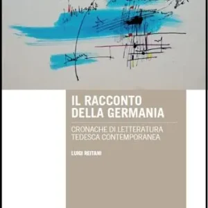 Il racconto della Germania. Cronache di letteratura tedesca contemporanea Scelto Dai Clienti