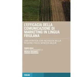 Economico L‘ efficacia della comunicazione di marketing in lingua friulana. Una verifica con inchiesta nella regione Friuli Venezia Giulia