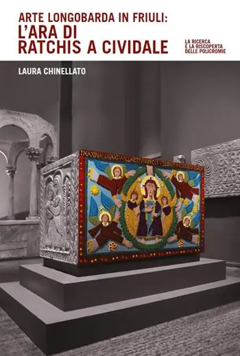 Arte longobarda in Friuli l‘ara di Ratchis a Cividale. La ricerca e la riscoperta delle policromie. Ediz. illustrata Esclusivo