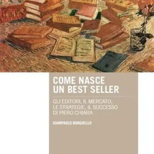 Come nasce un best seller. Gli editori, il mercato, le strategie, il successo di Piero Chiara Occasione