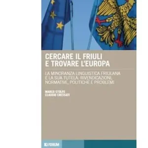 Saldi Cercare il Friuli e trovare l‘Europa. La minoranza linguistica friulana e la sua tutela rivendicazioni, normative, politiche e problemi