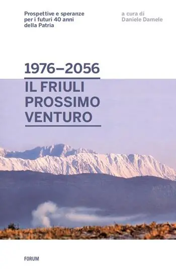 Dal 1976 al 2056 il Friuli prossimo venturo. Prospettive e speranze per i futuri 40 anni della patria Novità