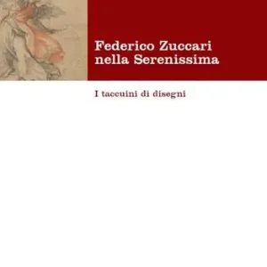 Federico Zuccari nella Serenissima. I taccuini di disegni. Ediz. illustrata Novità