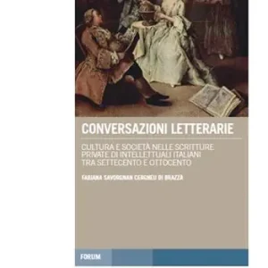 Conversazioni letterarie. Cultura e società nelle scritture private di intellettuali italiani tra Settecento e Ottocento Super Prezzo