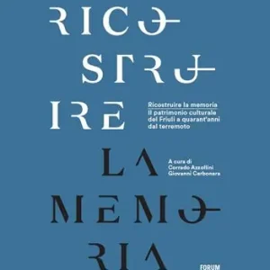 Esclusivo Ricostruire la memoria. Il patrimonio culturale del Friuli a quarant‘anni dal terremoto