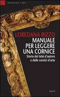 Manuale per leggere una cornice. Storia dei telai d‘autore e delle cornici d‘arte Esclusivo