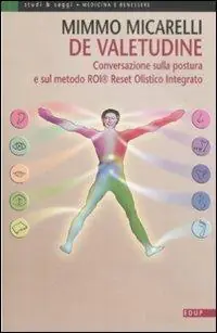 De valetudine. Conversazione sulla postura e sul metodo ROI® Reset Olistico Integrato A Buon Prezzo