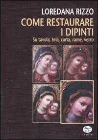 Come restaurare i dipinti. Su tavola, tela, carta, rame, vetro Offerta Speciale