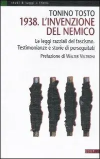 1938. L‘invenzione del nemico. Le leggi razziali del fascismo. Testimonianze e storie di perseguitati Prezzo Ridotto