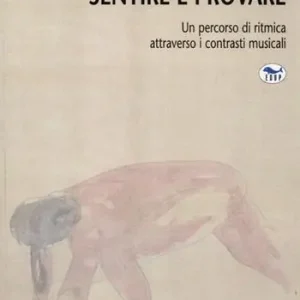 Sentire e provare. Un percorso di ritmica attraverso i contrasti musicali Offerta Speciale