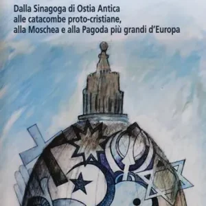 Roma. Guida alla riscoperta del sacro. Dalla sinagoga di Ostia antica alle catacombe proto-cristiane, alla moschea e pagoda più grandi d‘Europa Bestseller