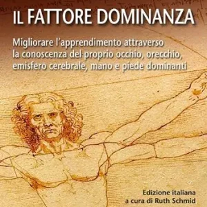 Offerta Il fattore dominanza. Migliorare l‘apprendimento attraverso la conoscenza del proprio occhio, orecchio, emisfero cerebrale, mano e piede dominanti