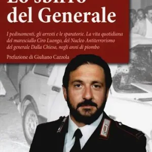 Promozione Esclusiva Lo sbirro del generale. I pedinamenti, gli arresti e le sparatorie, la vita quotidiana del maresciallo Ciro Luongo, del Nucleo Antiterrorismo del generale Dalla Chiesa, negli anni di piombo