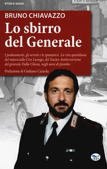 Promozione Esclusiva Lo sbirro del generale. I pedinamenti, gli arresti e le sparatorie, la vita quotidiana del maresciallo Ciro Luongo, del Nucleo Antiterrorismo del generale Dalla Chiesa, negli anni di piombo