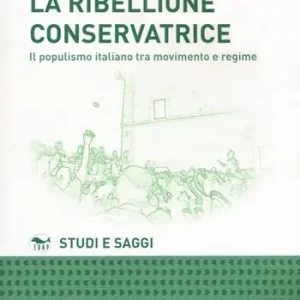 La ribellione conservatrice. Il populismo italiano tra movimento e regime Offerta Del Giorno