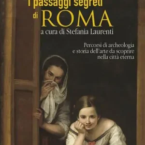 I passaggi segreti di Roma. Percorsi di archeologia e storia dell‘arte da scoprire nella città eterna Prezzo Basso
