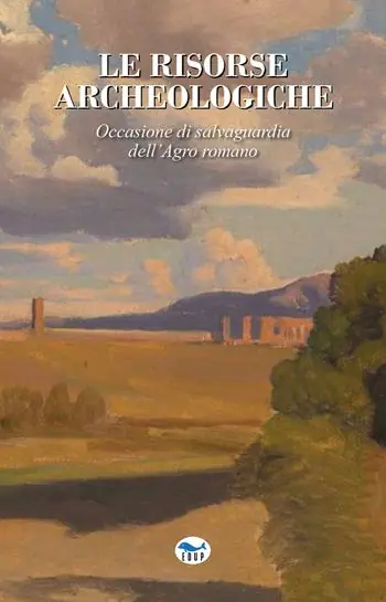 Novità Le risorse archeologiche. Occasione di salvaguardia dell‘Agro romano
