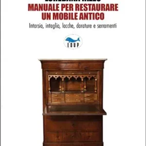 Prezzo Di Fabbrica Manuale per restaurare un mobile antico. Intarsio, intaglio, lacche, dorature e serramenti. Ediz. a colori