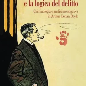 Occasione Sherlock Holmes e la logica del delitto. Criminologia e analisi investigativa in Arthur Conan Doyle