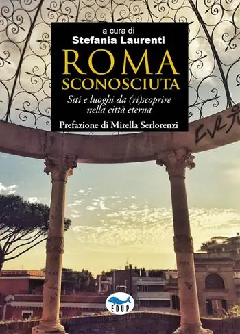 Economico Roma sconosciuta. Siti e luoghi da (ri)scoprire nella città eterna