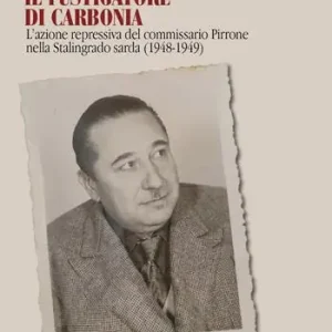 Must-Have Il fustigatore di Carbonia. L‘azione repressiva del commissario Pirrone nella Stalingrado sarda (1948-1949)