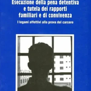 Ordina Subito Esecuzione della pena detentiva e tutela dei rapporti familiari e di convivenza. I legami affettivi alla prova del carcere