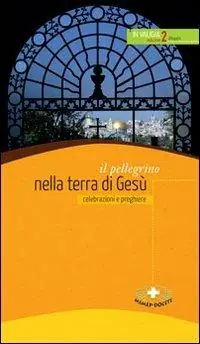 Offerta Il pellegrino nella terra di Gesù. Celebrazioni e preghiere