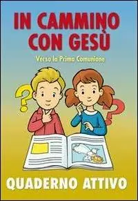 In cammino con Gesù verso la prima comunione. Quaderno attivo Prezzo Ridotto