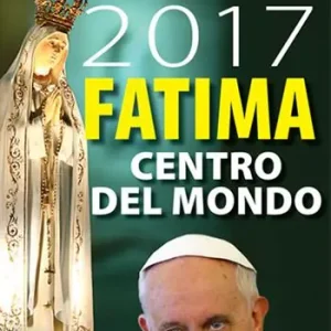 2017 Fatima centro del mondo. Oggi dopo cento anni Vendita Finale