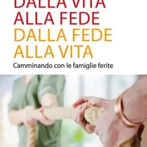 Dalla vita alla fede, dalla fede alla vita. Camminando con le famiglie ferite Compra Adesso