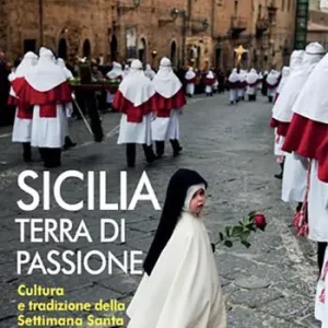 Sicilia terra di passione. Cultura e tradizione della Settimana Santa Professionale