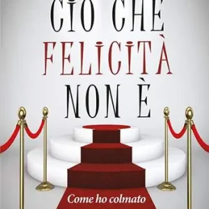 Consegna Rapida Ciò che felicità non è. Come ho colmato il vuoto del mio cuore. Ediz. plastificata