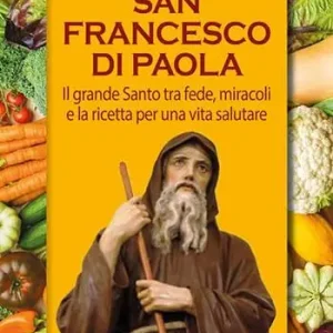 Prezzo Basso San Francesco di Paola. Il grande Santo tra fede, miracoli e la ricetta per una vita salutare. Ediz. plastificata