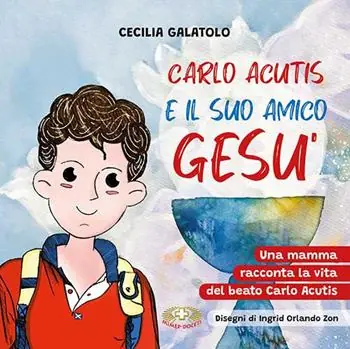 Solo Oggi Carlo e il suo amico Gesù. Una mamma racconta la vita del beato Carlo Acutis. Ediz. a caratteri grandi