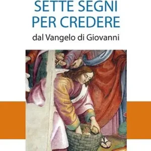Sette segni per credere. Dal Vangelo di Giovanni Reso Gratuito