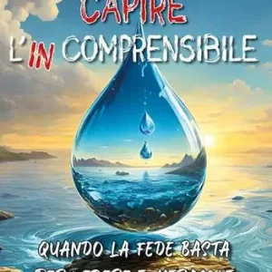 Affare Capire l‘incomprensibile. Quando la fede basta per vedere i miracoli
