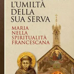 Acquista Ora Ha guardato l‘umiltà della sua serva. Maria nella spiritualità francescana