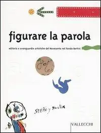 Offerta Limitata Figurare la parola. Editoria e avanguardie artistiche del Novecento nel Fondo Bertini