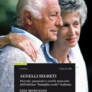 Agnelli segreti. Peccati, passioni e verità nascoste dell‘ultima «famiglia reale» italiana Prezzo Scontato