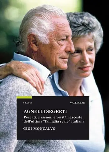 Agnelli segreti. Peccati, passioni e verità nascoste dell‘ultima «famiglia reale» italiana Prezzo Scontato